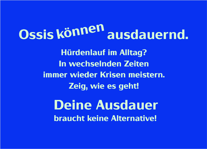 Ossis können ausdauernd. Hürdenlauf im Alltag? In wechselnden Zeiten immer wieder Krisen meistern. Zeig, wie es geht! Deine Ausdauer braucht keine Alternative!